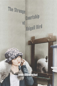 The Strange Courtship of Abigail Bird by John Blumenthal, 9781947548862