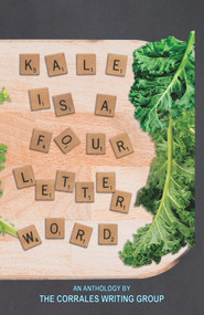 Kale is a Four Letter Word by Corrales Writing Group, Patricia Walkow, Chris Allen, 9781951122096