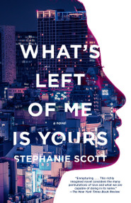 What's Left of Me Is Yours (A Novel) by Stephanie Scott, 9780525565512
