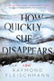How Quickly She Disappears by Raymond Fleischmann, 9781984805188