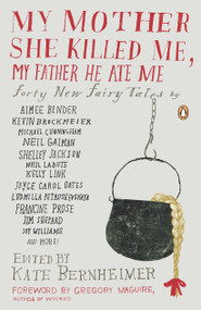 My Mother She Killed Me, My Father He Ate Me (Forty New Fairy Tales) by Kate Bernheimer, Kate Bernheimer, Gregory Maguire, 9780143117841
