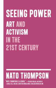 Seeing Power (Art and Activism in the Twenty-first Century) by Nato Thompson, 9781612190440