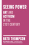 Seeing Power (Art and Activism in the Twenty-first Century) by Nato Thompson, 9781612190440