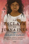 La esclava de Juana Inés / Juan Inés's Slave by Ignacio Casas, 9786073185172