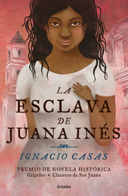 La esclava de Juana Inés / Juan Inés's Slave (Spanish Edition) by Ignacio Casas, 9786073185172