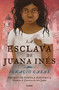 La esclava de Juana Inés / Juan Inés's Slave (Spanish Edition) by Ignacio Casas, 9786073185172