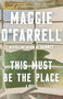 This Must Be the Place (A Novel) by Maggie O'Farrell, 9780345804723