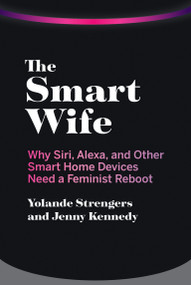 The Smart Wife (Why Siri, Alexa, and Other Smart Home Devices Need a Feminist Reboot) - 9780262542791 by Yolande Strengers, Jenny Kennedy, 9780262542791