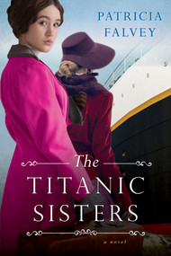 The Titanic Sisters (A Riveting Story of Strength and Family) by Patricia Falvey, 9781496732569