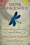 Think Indigenous (Native American Spirituality for a Modern World) by Doug Good Feather, Doug Pineda, 9781401956165