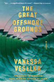 The Great Offshore Grounds (A novel) by Vanessa Veselka, 9781984899576