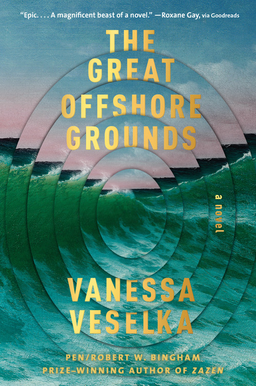 The Great Offshore Grounds (A novel) by Vanessa Veselka, 9781984899576