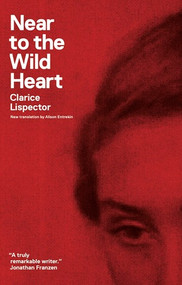 Near to the Wild Heart by Clarice Lispector, Alison Entrekin, Benjamin Moser, 9780811220026