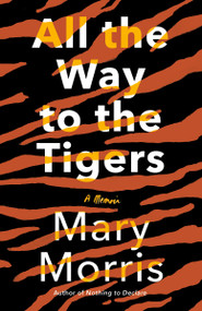 All the Way to the Tigers (A Memoir) - 9780593081020 by Mary Morris, 9780593081020