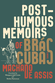 Posthumous Memoirs of Brás Cubas (A Novel) by Joaquim Maria Machado de Assis, Margaret Jull Costa, Robin Patterson, 9781631495328