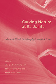 Carving Nature at Its Joints (Natural Kinds in Metaphysics and Science) by Joseph Keim Campbell, Michael O'Rourke, Matthew H. Slater, 9780262516266