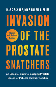 Invasion of the Prostate Snatchers: Revised and Updated Edition (An Essential Guide to Managing Prostate Cancer for Patients and Their Families) by Mark Scholz, Ralph H. Blum, 9781635421866