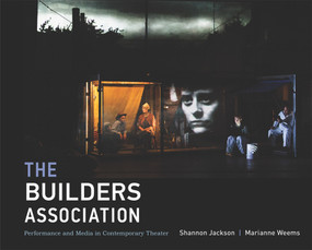 The Builders Association (Performance and Media in Contemporary Theater) by Shannon Jackson, Marianne Weems, 9780262029292