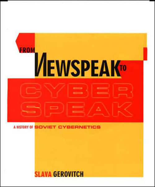 From Newspeak to Cyberspeak (A History of Soviet Cybernetics) by Slava Gerovitch, 9780262572255