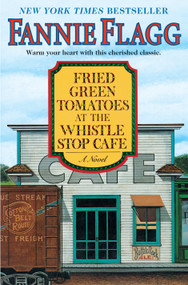 Fried Green Tomatoes at the Whistle Stop Cafe (A Novel) - 9781400064625 by Fannie Flagg, 9781400064625
