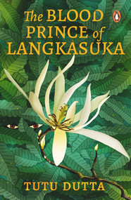The Blood Prince of Langkasuka (re-imagining of the Southeast Asian Folklore legend, coming-of-age mythical murder-mystery fiction book) by Tutu Dutta, 9789814882927