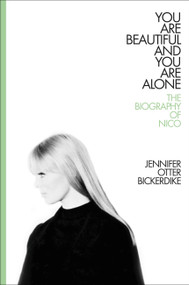 You Are Beautiful and You Are Alone (The Biography of Nico) by Jennifer Otter Bickerdike, 9780306922909