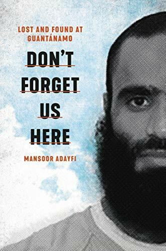 Don't Forget Us Here (Lost and Found at Guantanamo) by Mansoor Adayfi, 9780306923869