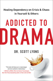 Addicted to Drama (Healing Dependency on Crisis and Chaos in Yourself and Others) by Dr. Scott Lyons, 9780306925832