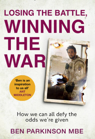 Losing the Battle, Winning the War (How we can all defy the odds we're given) by Ben Parkinson, 9780751580273