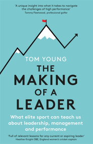 The Making of a Leader (What Elite Sport Can Teach Us About Leadership, Management and Performance) by Tom Young, 9781472145079