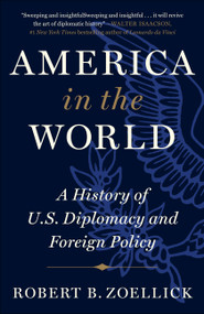 America in the World (A History of U.S. Diplomacy and Foreign Policy) - 9781538712375 by Robert B. Zoellick, 9781538712375