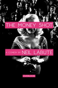 The Money Shot (A Play) by Neil LaBute, 9781468307221