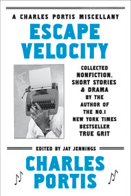 Escape Velocity (Collected Nonfiction, Short Stories & Drama) - 9781468307399 by Charles Portis, Jay Jennings, 9781468307399