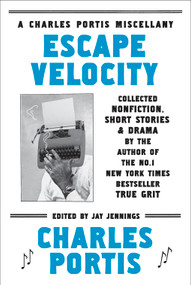 Escape Velocity (Collected Nonfiction, Short Stories & Drama) - 9781468307399 by Charles Portis, Jay Jennings, 9781468307399