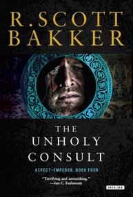 The Unholy Consult (The Aspect-Emperor: Book Four) by R. Scott Bakker, 9781468316940