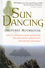 Sun Dancing (Life in a medieval Irish monastery and how Celtic spirituality influenced the world) by Geoffrey Moorhouse, 9780156006026