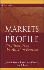 Markets in Profile (Profiting from the Auction Process) by James F. Dalton, Robert B. Dalton, Eric T. Jones, 9780470039090