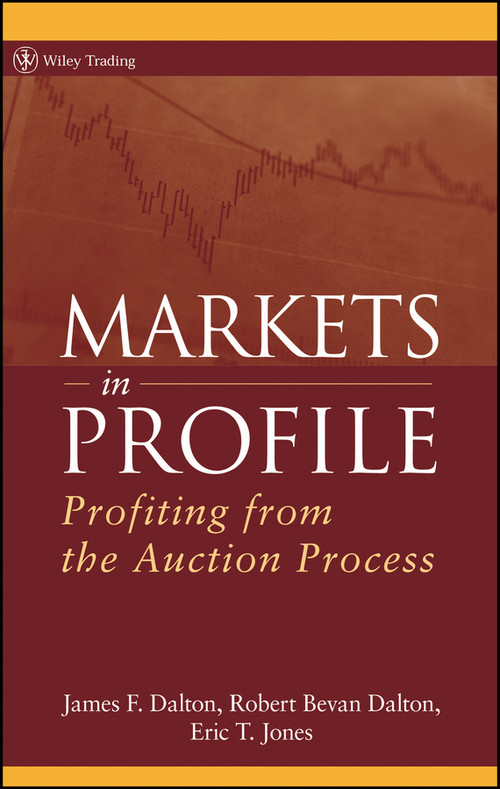 Markets in Profile (Profiting from the Auction Process) by James F. Dalton, Robert B. Dalton, Eric T. Jones, 9780470039090