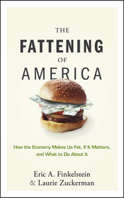 The Fattening of America (How The Economy Makes Us Fat, If It Matters, and What To Do About It) by Eric A. Finkelstein, Laurie Zuckerman, 9780470124666