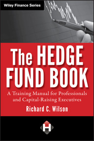 The Hedge Fund Book (A Training Manual for Professionals and Capital-Raising Executives) by Richard C. Wilson, 9780470520635