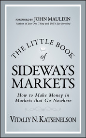 The Little Book of Sideways Markets (How to Make Money in Markets that Go Nowhere) by Vitaliy N. Katsenelson, 9780470932933