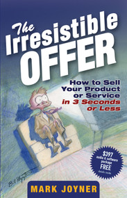 The Irresistible Offer (How to Sell Your Product or Service in 3 Seconds or Less) by Mark Joyner, 9780471738947