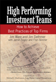 High Performing Investment Teams (How to Achieve Best Practices of Top Firms) by Jim Ware, Jim Dethmer, Jamie Ziegler, Fran Skinner, Michael J. Mauboussin, 9780471770787