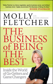 The Business of Being the Best (Inside the World of Go-Getters and Game Changers) by Molly Fletcher, 9781118060100