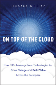 On Top of the Cloud (How CIOs Leverage New Technologies to Drive Change and Build Value Across the Enterprise) by Hunter Muller, 9781118065822