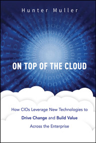 On Top of the Cloud (How CIOs Leverage New Technologies to Drive Change and Build Value Across the Enterprise) by Hunter Muller, 9781118065822