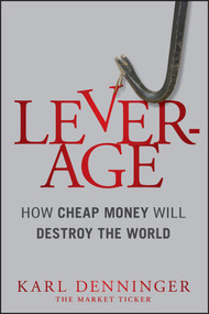 Leverage (How Cheap Money Will Destroy the World) by Karl Denninger, Charles Hugh Smith, 9781118122846