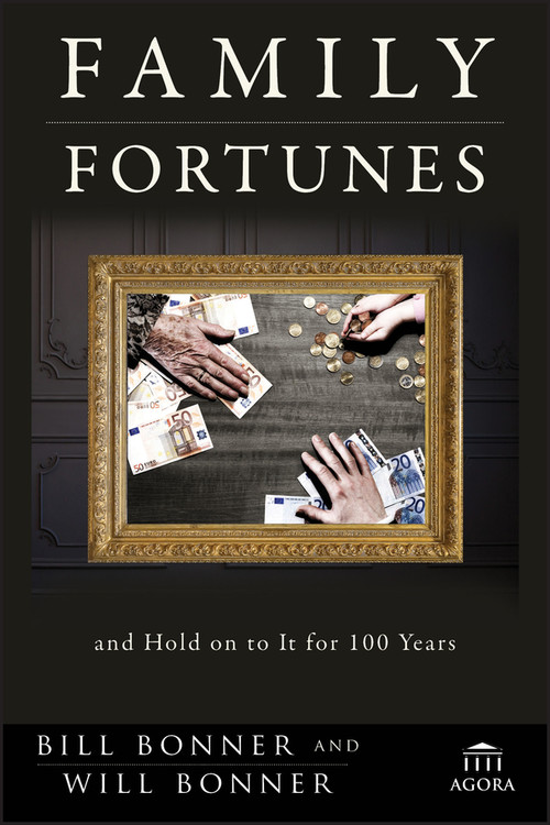 Family Fortunes (How to Build Family Wealth and Hold on to It for 100 Years) by Bill Bonner, Will Bonner, 9781118171417