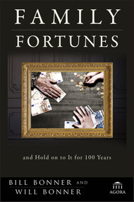 Family Fortunes (How to Build Family Wealth and Hold on to It for 100 Years) by Bill Bonner, William Bonner, 9781118171417