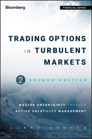 Trading Options in Turbulent Markets (Master Uncertainty through Active Volatility Management) by Larry Shover, 9781118343548